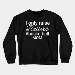 I Only Raise Ballers Hashtag Basketball Mom Crewneck Sweatshirt